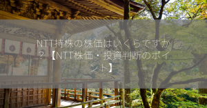 NTT持株の株価はいくらですか？【NTT株価・投資判断のポイント】