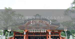 アツギの理論株価はいくらなのか！？【投資の秘訣】