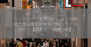 リンクアンドモチベーションの株価予想は買いの材料が揃っているのか？【成長性・業績分析】