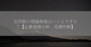 合同鉄の理論株価はいくらですか？【企業価値分析、投資判断】